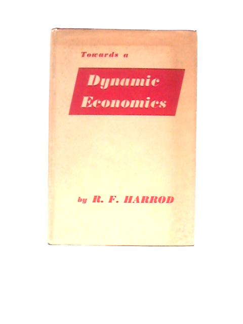 Towards a Dynamic Economics: Some Recent Developments of Economic Theory and Their Application to Policy