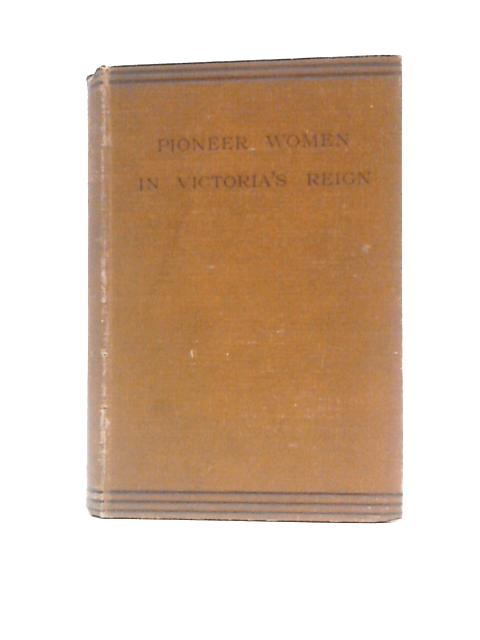 Pioneer Women In Victoria's Reign: Being Short Histories Of Great Movements