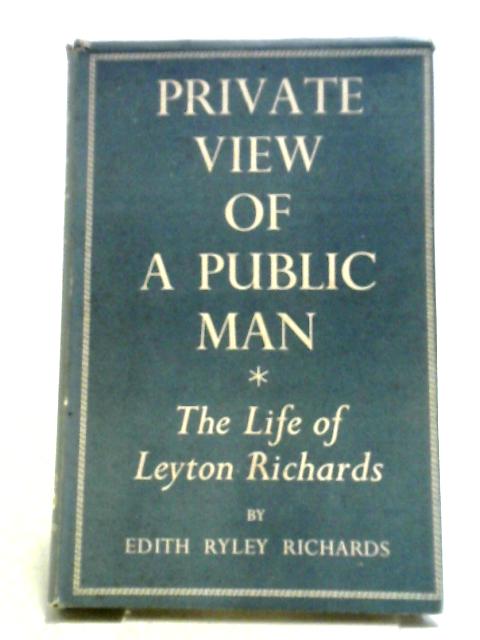 Private View Of A Public Man The Life Of Leyton Richards