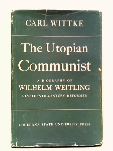 The Utopian Communist: A Biography of Wilhelm Weitling