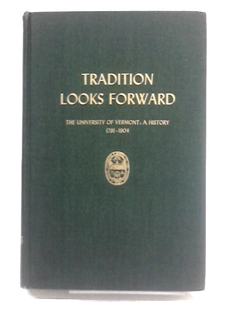 Tradition Looks Forward: The University Of Vermont: A History 1791 - 1904.
