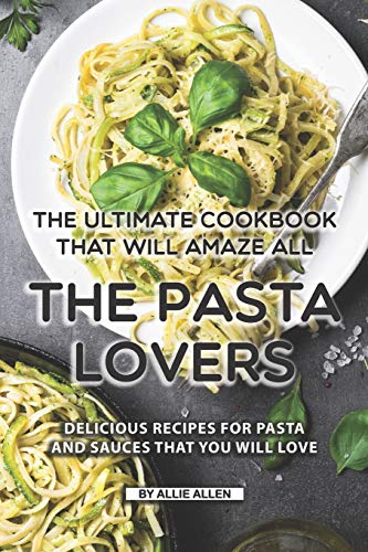 The Ultimate Cookbook That Will Amaze All the Pasta Lovers