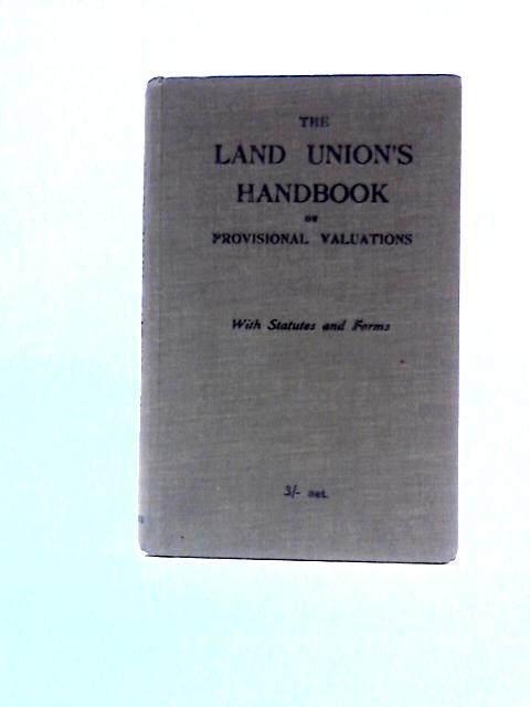 The New Land Taxes and Mineral Rights Duty: The Land Union's Handbook on Provisional Valuations