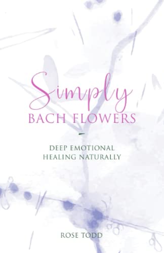 Simply Bach Flowers: Deep Emotional Healing Naturally