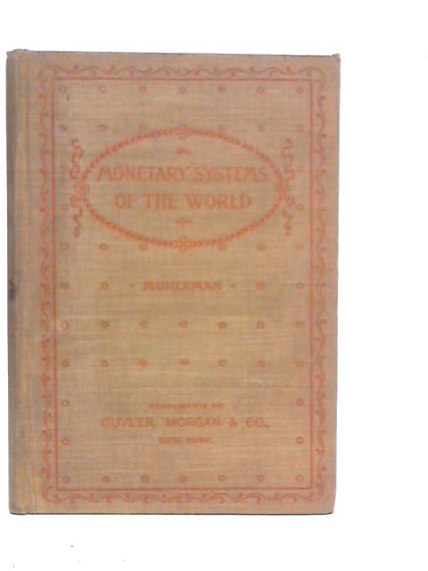 Monetary Systems Of The World: A Study Of Present Currency Systems And Statistical Information Relative To The Volume Of The World's Money