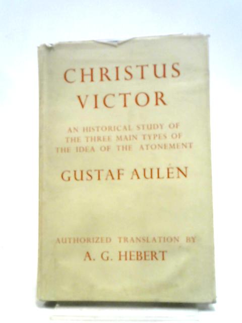 Christus Victor, An Historical Study Of The Three Main Types Of The Idea Of The Atonement