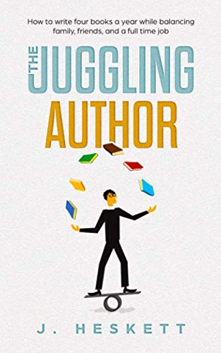 The Juggling Author: How To Write Four Books a Year While Balancing Family, Friends, and a Full-Time Job