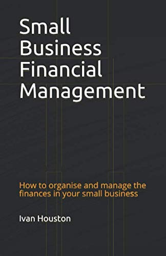 Small Business Financial Management: How to organise and manage the finances in your small business