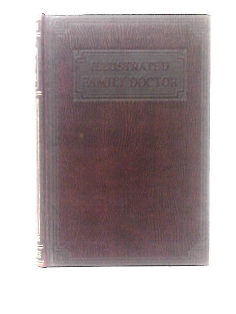 The Illustrated Family Doctor: A Handy And Authoritative Guide To Essential Medical Knowledge And The Maintenance Of Good Health.