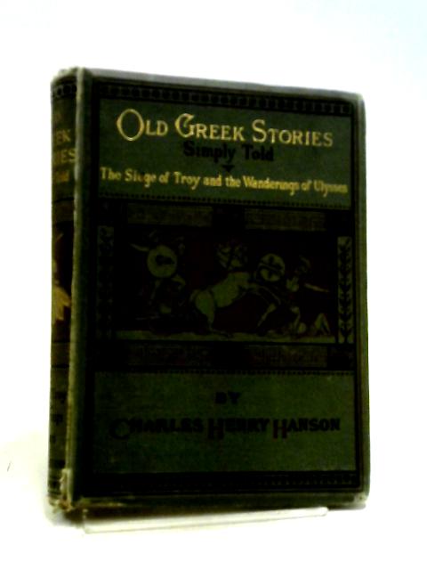 Old Greek Stories Simply Told: The Siege of Troy and the Wanderings of Ulysses