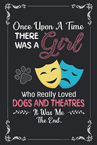 Once Upon A Time There Was a Girl Who Really Loved Dogs and Theatres It Was Me The End: Dogs and Theatres Lovers Journal Notebook Black Lined With 120 Pages