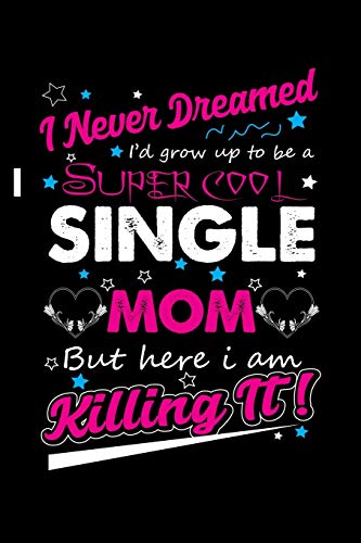I Never Dreamed I'd Grow Up To Be A Super Cool Single Mom But Here I Am Killing It!