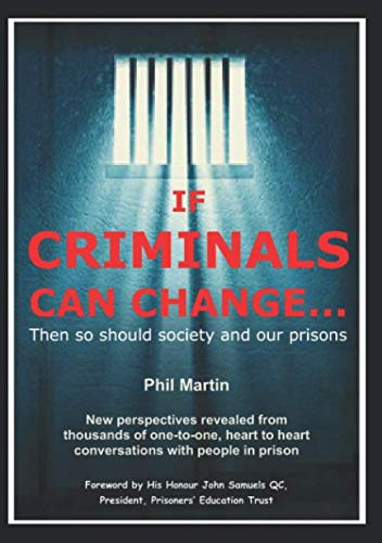If Criminals Can Change Then So Should Society (and our prisons): Judging the UK Justice System - Insights into Imprisonment and True Stories of Rehabilitation