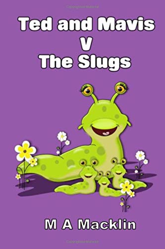 Ted and Mavis V The Slugs by M A Macklin