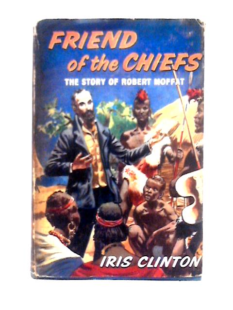 Friend of the Chiefs: The Story of Robert Moffat
