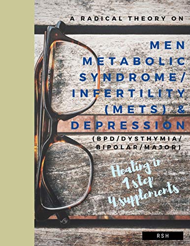 A radical theory on men metabolic syndrome/infertility (MetS) and Depression (BPD/Dysthymia/Bipolar/Major)