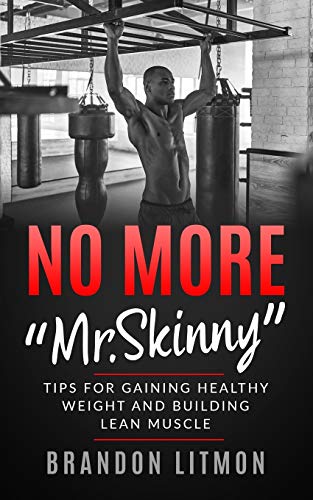 No More Mr. Skinny Tips For Gaining Healthy Weight and Building Lean Muscle