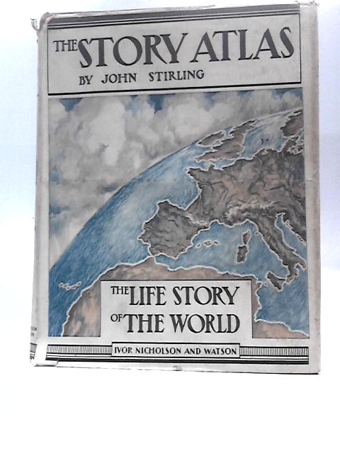 The Story Atlas; The Life Story Of The World And Knowledge Of The World In Picture Maps