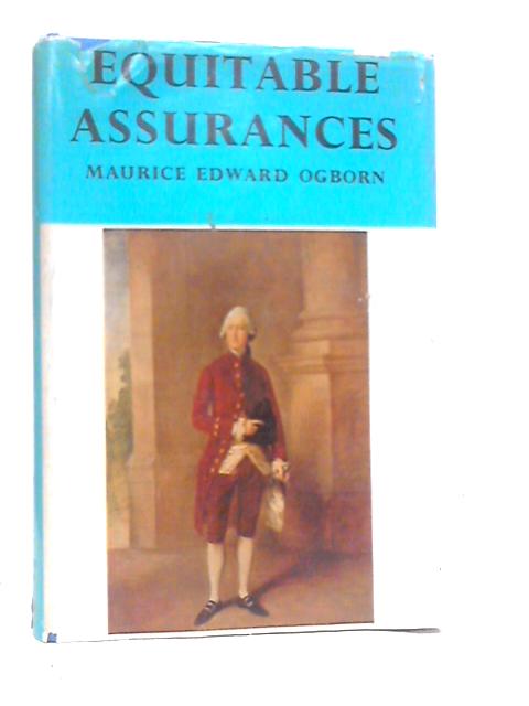 Equitable Assurances: The Story Of Life Assurance In The Experience Of The Equitable Life Assurance Society 1762-1962