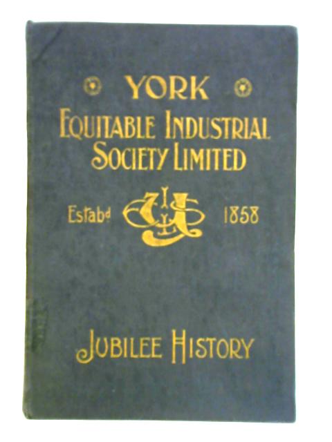 Jubilee History Of The York Equitable Industrial Society, Limited