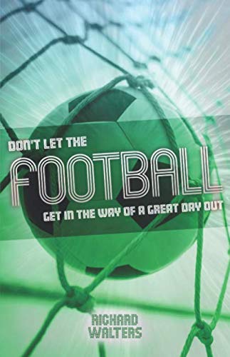 Don't Let the Football Get in the Way of a Great Day Out: The passion, pleasure and pain in being a football fan