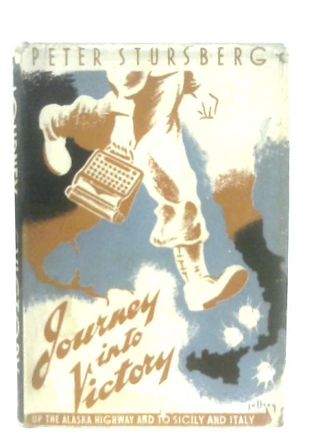 Journey Into Victory - Up The Alaska Highway And To Sicily And Italy