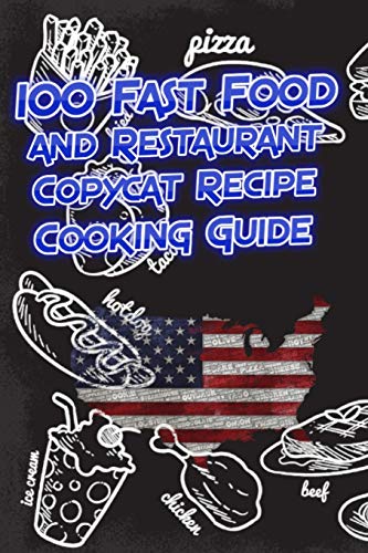 100 Fast Food and Restaurant Copycat Recipe Cooking Guide