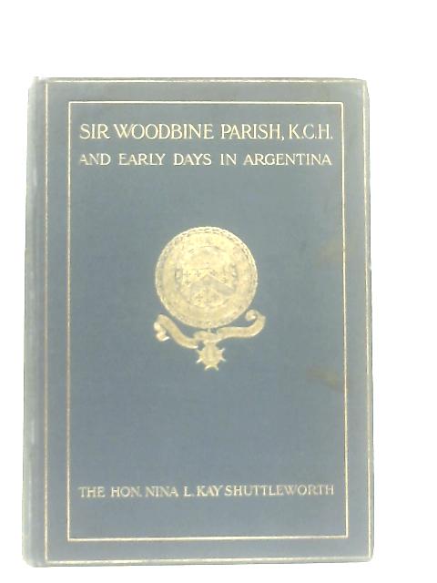 A Life of Sir Woodbine Parish, K.C.H., F.R.S. (1796-1882)