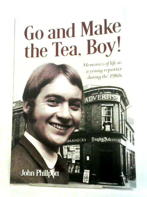 Go And Make The Tea, Boy!: Memories Of Life As A Young Reporter During The 1960s