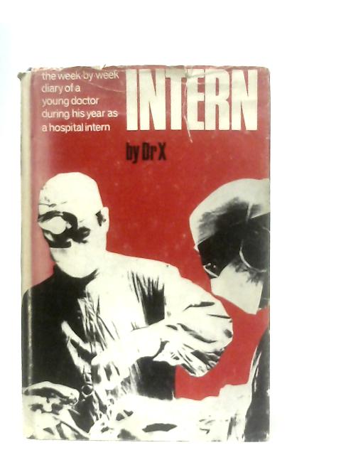 Intern: The Week By Week Diary of a Young Doctor During His Year as a Hospital Intern