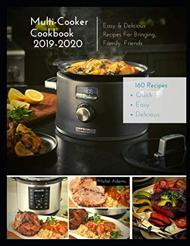 Multi-Cooker Cookbook 2019-2020 : 160 Quick, Easy and Delicious Recipes for Bringing, Family, Friends