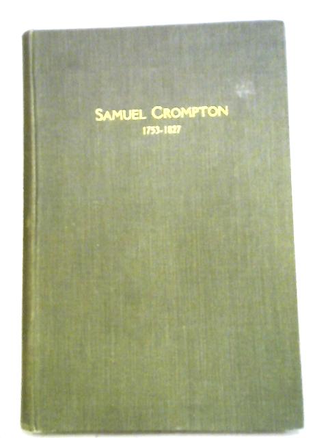 Samuel Crompton, The Inventor Of The Spinning Mule: A Brief Survey Of His Life And Work With Which Is Incorporated A Short History Of Messrs. Dobson And Barlow, Limited.