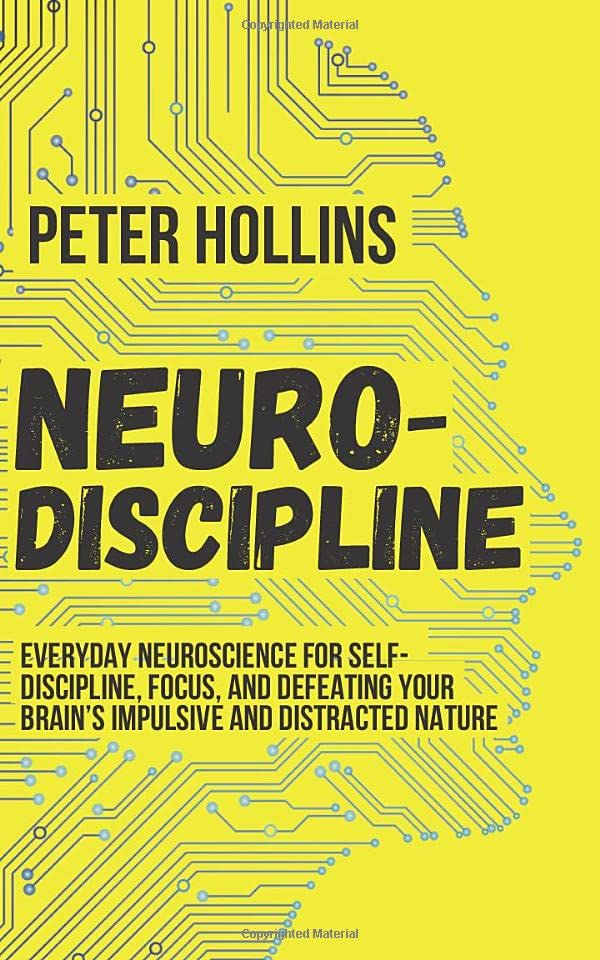 NeuroDiscipline Everyday Neuroscience for SelfDiscipline Focus and Defeating Your Brains Impulsive and Distracted Nature