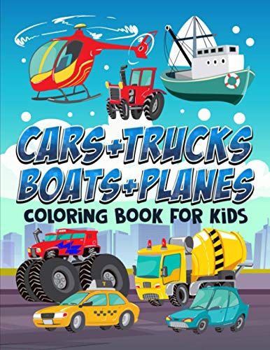 Cars +Trucks + Boats + Planes: Coloring Book for Kids: 35 Cute Illustrations for Children Ages 3-10