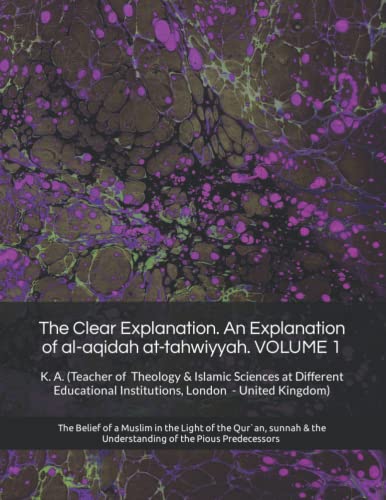 The Clear Explanation - An Explanation of al-aqidah at-tahwiyyah VOLUME 1: The Belief of a Muslim in the Light of the Qur`an, sunnah & the ... Explanation of The Creed of Imam at-Tahawi)
