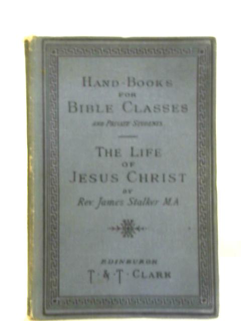The Life Of Jesus Christ (Handbooks for Bible Classes)