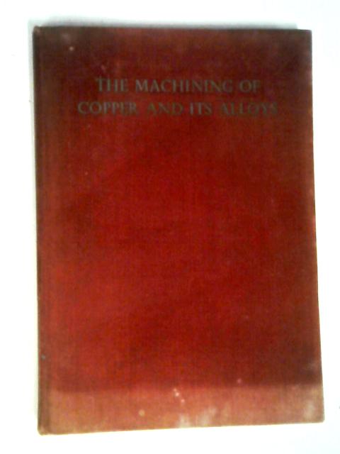 C.D.A. Publication No. 34 The Machining Of Copper And Its Alloys.