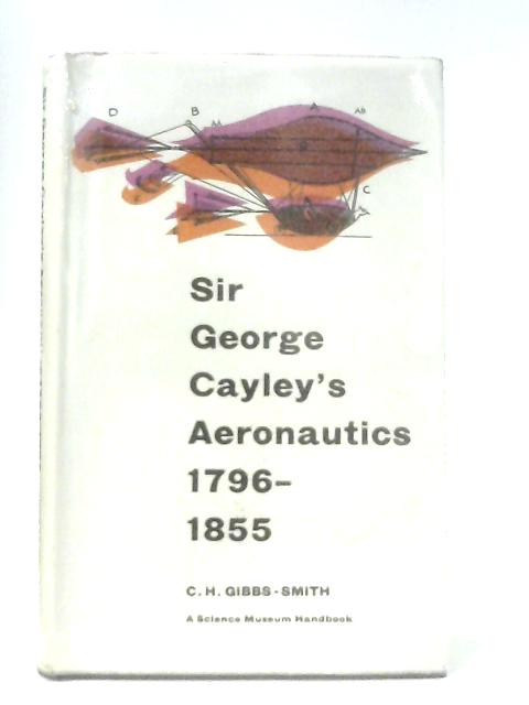 Sir George Cayley's Aeronautics, 1796-1855