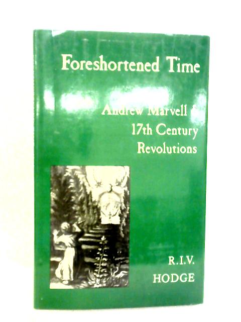 Foreshortened Time : Andrew Marvell and Seventeenth Century Revolutions