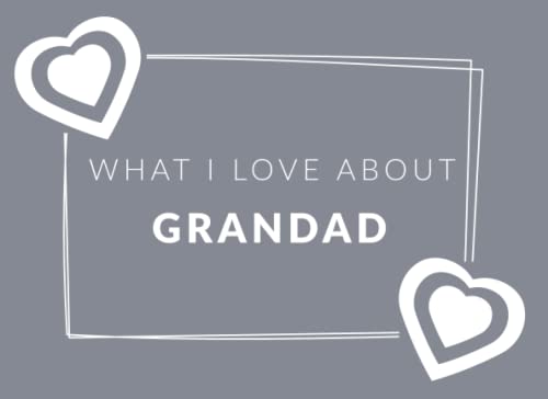 What I Love about Grandad : Prompted Fill in the Blank Book Journal Sentimental Gift and Keepsake for Grandad Easily Write the Reasons Why You Love Your Grandfather