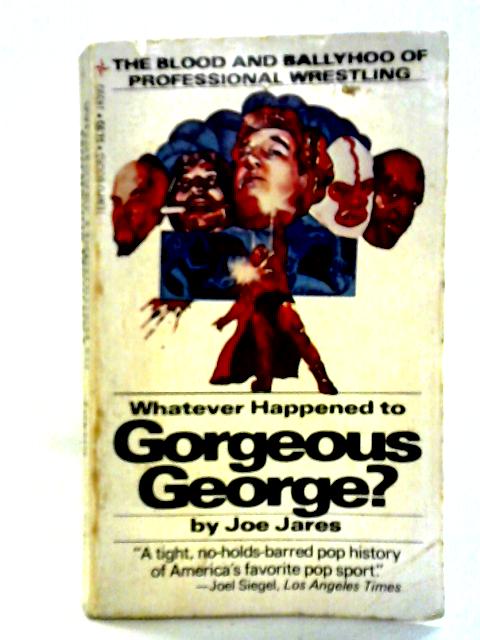 Whatever Happened to Gorgeous George? - The Blood and Ballyhoo of Professional Wrestling