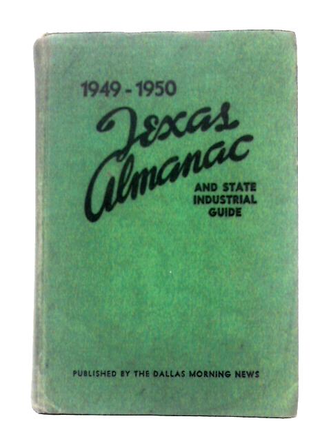 1949 - 1950 Texas Almanac and State Industrial Guide. The Encyclopedia of Texas: A Reference Book on the Resources, Industries, Commerce, History, Government, Population and Other Subjects Relating to