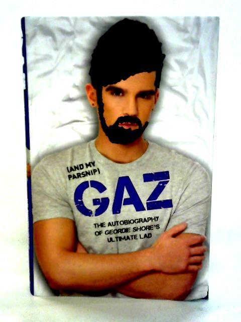 Gaz (And My Parsnip) - The Autobiography of Geordie Shore's Ultimate Lad