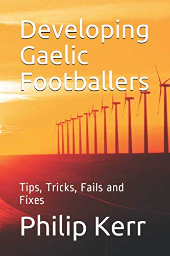 Developing Gaelic Footballers: Tips, Tricks, Fails and Fixes
