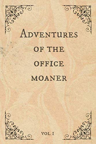 Adventures Of The Office Moaner: Funny Gift for Coworker. Novelty Gag Notebook.Ideal For Secret Santa, Christmas, Birthdays & Appreciation Day, Vintage Book Design.