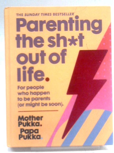 Parenting The Sh*t Out Of Life: For people who happen to be parents (or might be soon) The Sunday Times Bestseller