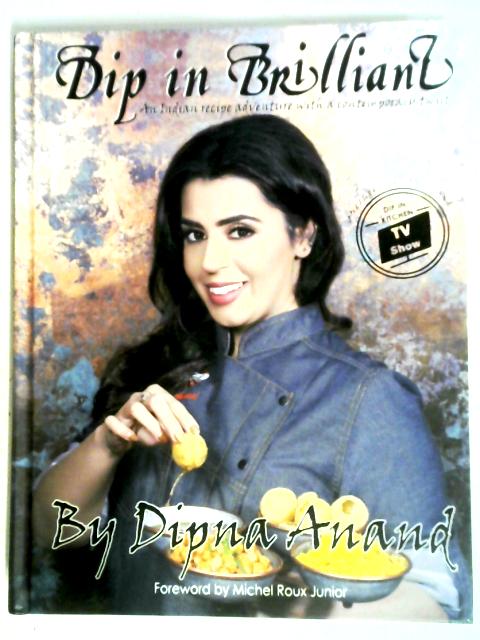 Dip In Brilliant: An Indian Recipe Adventure with a Contemporary Twist