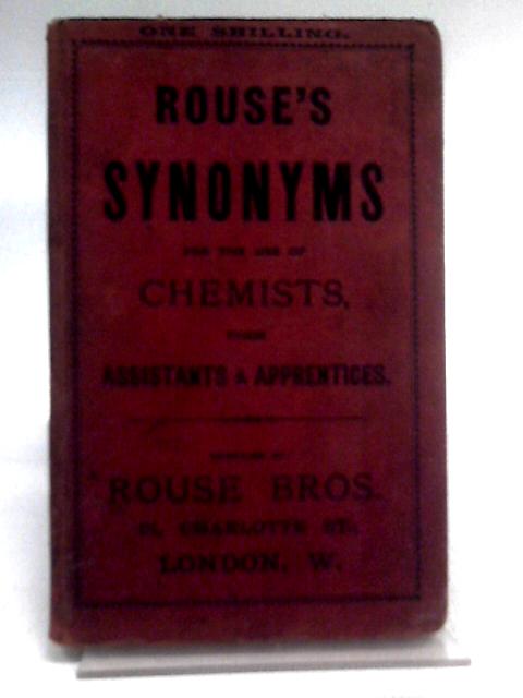 Rouse's Dictionary Of Synonyms For The Use Of Chemists, Their Assistants & Apprentices