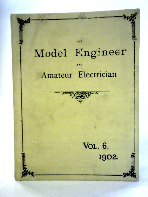 The Model Engineer and Amateur Electrician Vol.6: 1902 January-June