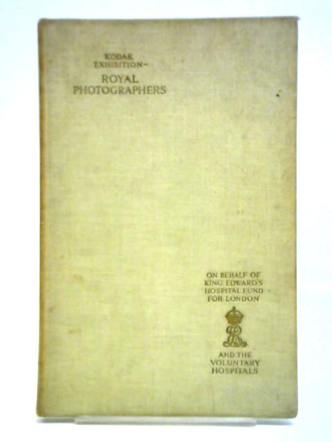 The Catalogue of the Exhibition of Pictures by Royal Photographers Which Started on a World Tour on Behalf of the Hospitals on May 23rd 1930